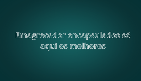 Emagrecimento Encapsulados
